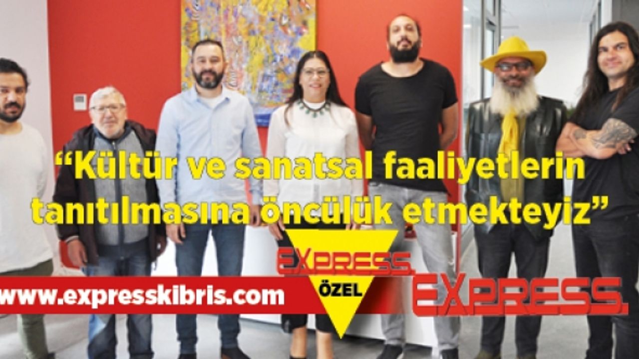 “Kültür ve sanatsal faaliyetlerin tanıtılmasına öncülük etmekteyiz”