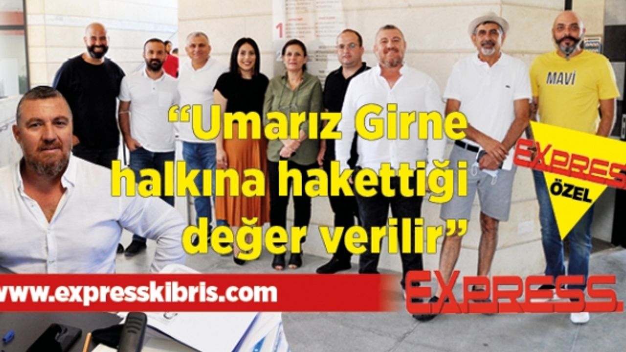 “Umarız Girne halkına hakettiği değer verilir”