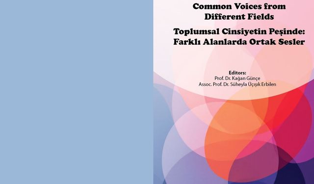 'Toplumsal Cinsiyetin Peşinde: Farklı Alanlarda Ortak Sesler' kitabı yayımlandı