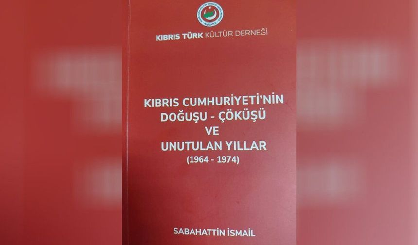 'Kıbrıs Cumhuriyeti'nin Doğuşu, Çöküşü ve Unutulan Yıllar ( 1964-1974)' kitabı yayımlandı